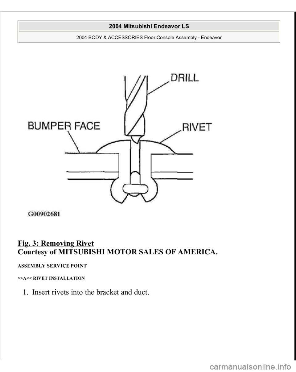 MITSUBISHI ENDEAVOR 2004  Service Repair Manual Fig. 3: Removing Rivet
 
Courtesy of MITSUBISHI MOTOR SALES OF AMERICA. 
ASSEMBLY SERVICE POINT >>A<< RIVET INSTALLATION 1. Insert rivets into the bracket and duct.  
2004 Mitsubishi Endeavor LS 
2004