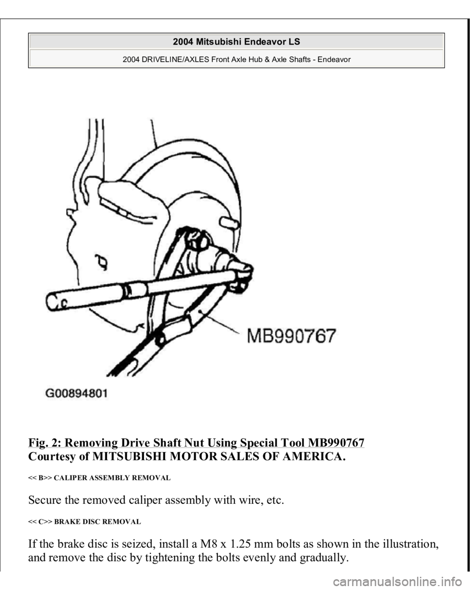 MITSUBISHI ENDEAVOR 2004  Service Repair Manual Fig. 2: Removing Drive Shaft Nut Using Special Tool MB990767
 
Courtesy of MITSUBISHI MOTOR SALES OF AMERICA. 
<< B>> CALIPER ASSEMBLY REMOVAL Secure the removed caliper assembly with wire, etc. << C>