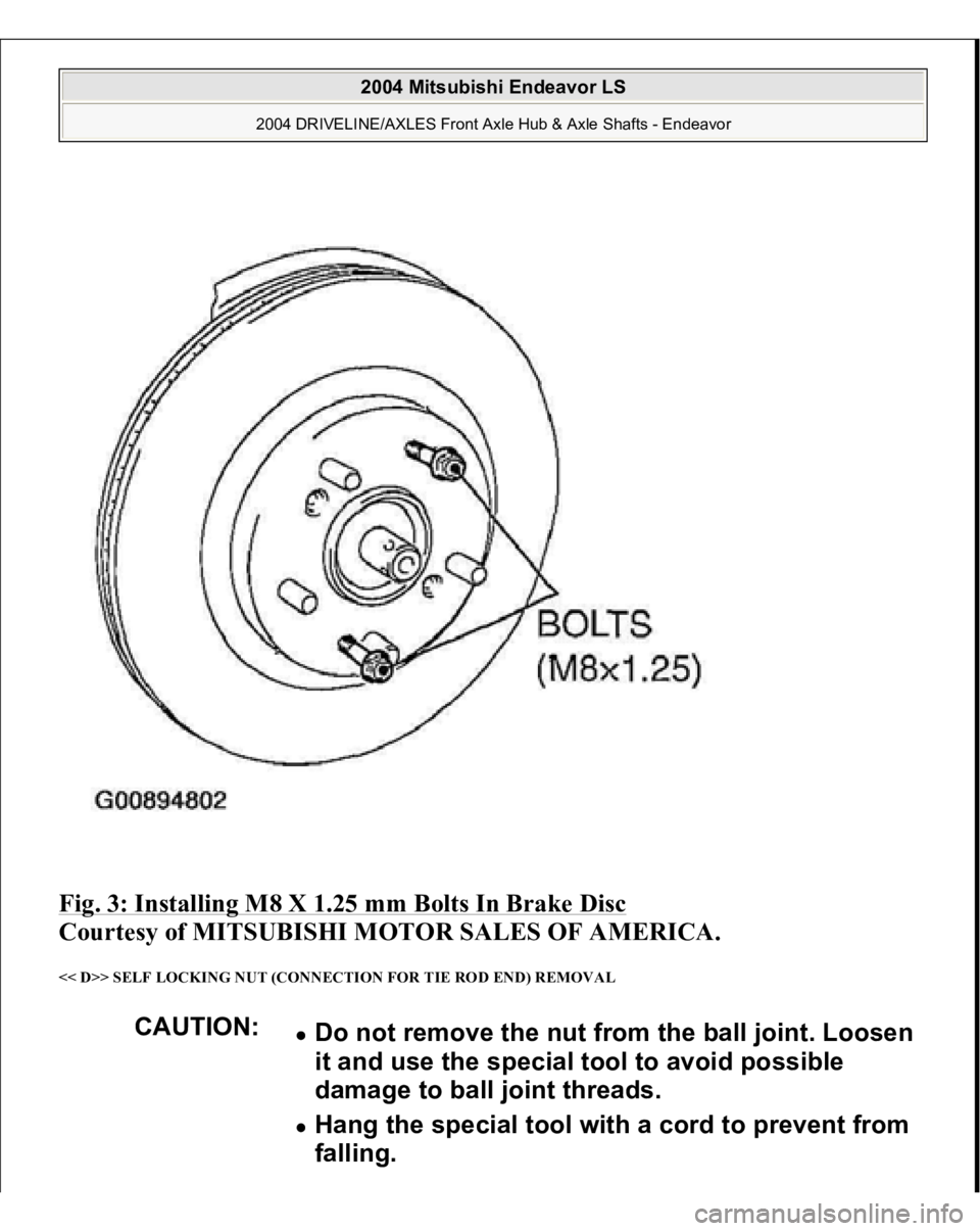 MITSUBISHI ENDEAVOR 2004  Service Repair Manual Fig. 3: Installing M8 X 1.25 mm Bolts In Brake Disc
 
Courtesy of MITSUBISHI MOTOR SALES OF AMERICA. 
<< D>> SELF LOCKING NUT (CONNECTION FOR TIE ROD END) REMOVAL 
CAUTION:
Do not remove the nut from 