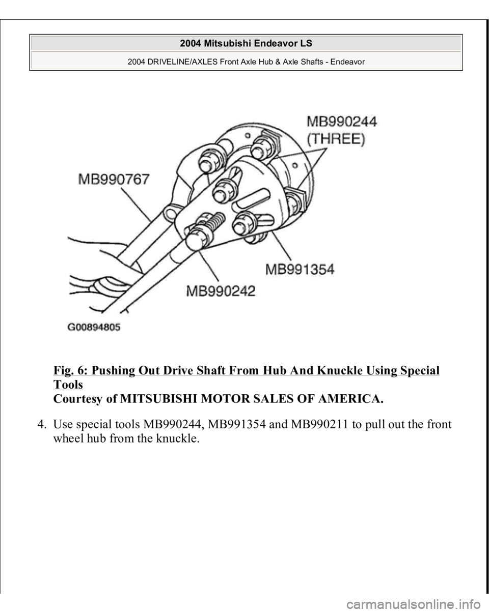 MITSUBISHI ENDEAVOR 2004  Service Repair Manual Fig. 6: Pushing Out Drive Shaft From Hub And Knuckle Using Special Tools
 
Courtesy of MITSUBISHI MOTOR SALES OF AMERICA. 
4. Use special tools MB990244, MB991354 and MB990211 to pull out the front 
w