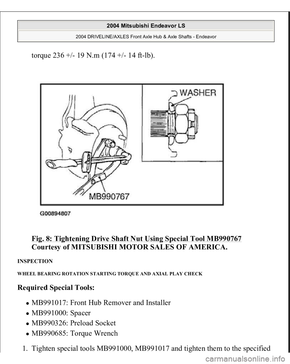 MITSUBISHI ENDEAVOR 2004  Service Repair Manual torque 236 +/- 19 N.m (174 +/- 14 ft-lb). 
Fig. 8: Tightening Drive Shaft Nut Using Special Tool MB990767
 
Courtesy of MITSUBISHI MOTOR SALES OF AMERICA. 
INSPECTION WHEEL BEARING ROTATION STARTING T
