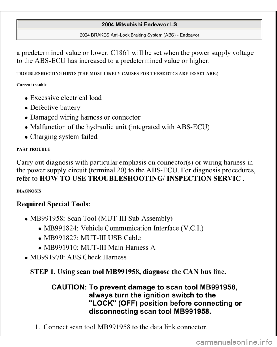 MITSUBISHI ENDEAVOR 2004  Service Repair Manual a predetermined value or lower. C1861 will be set when the power supply voltage 
to the ABS-ECU has increased to a predetermined value or higher. TROUBLESHOOTING HINTS (THE MOST LIKELY CAUSES FOR THES