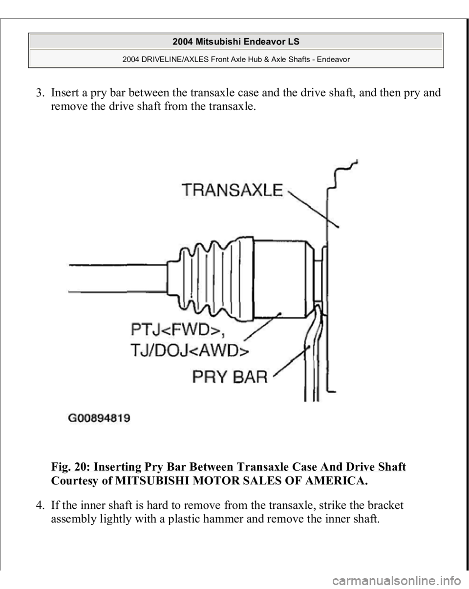 MITSUBISHI ENDEAVOR 2004  Service Repair Manual 3. Insert a pry bar between the transaxle case and the drive shaft, and then pry and 
remove the drive shaft from the transaxle. 
Fig. 20: Inserting Pry Bar Between Transaxle Case And Drive Shaft
 
Co