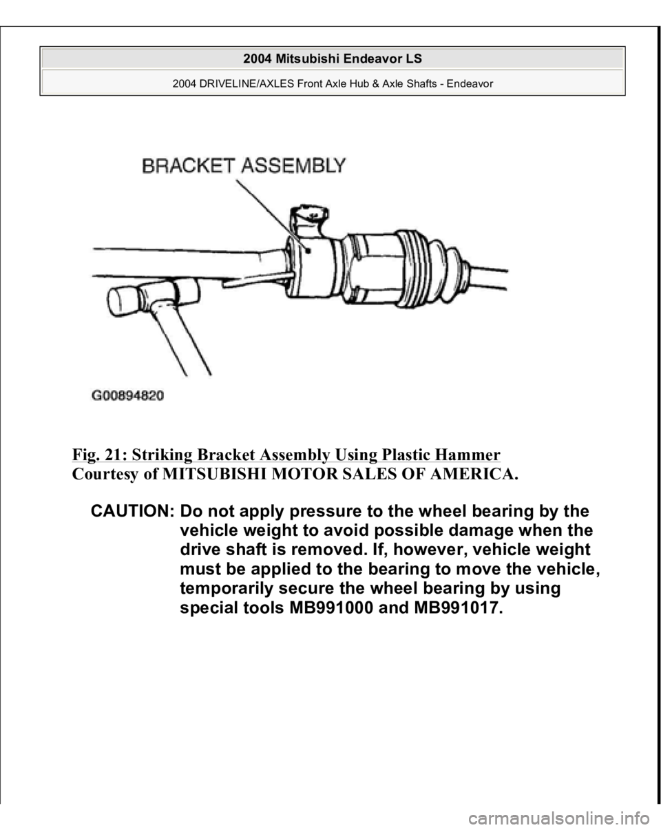 MITSUBISHI ENDEAVOR 2004  Service Repair Manual Fig. 21: Striking Bracket Assembly Using Plastic Hammer
 
Courtesy of MITSUBISHI MOTOR SALES OF AMERICA. 
CAUTION: Do not apply pressure to the wheel bearing by the 
vehicle weight to avoid possible d