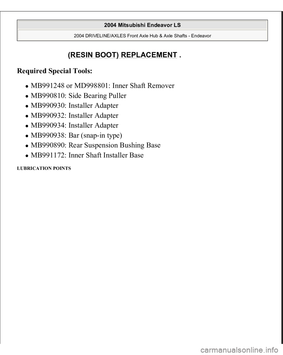 MITSUBISHI ENDEAVOR 2004 Service Repair Manual Required Special Tools:
MB991248 or MD998801: Inner Shaft Remover MB990810: Side Bearing Puller MB990930: Installer Adapter MB990932: Installer Adapter MB990934: Installer Adapter MB990938: Bar MITSUBISHI ENDEAVOR 2004 Service Repair Manual Required Special Tools:
MB991248 or MD998801: Inner Shaft Remover MB990810: Side Bearing Puller MB990930: Installer Adapter MB990932: Installer Adapter MB990934: Installer Adapter MB990938: Bar