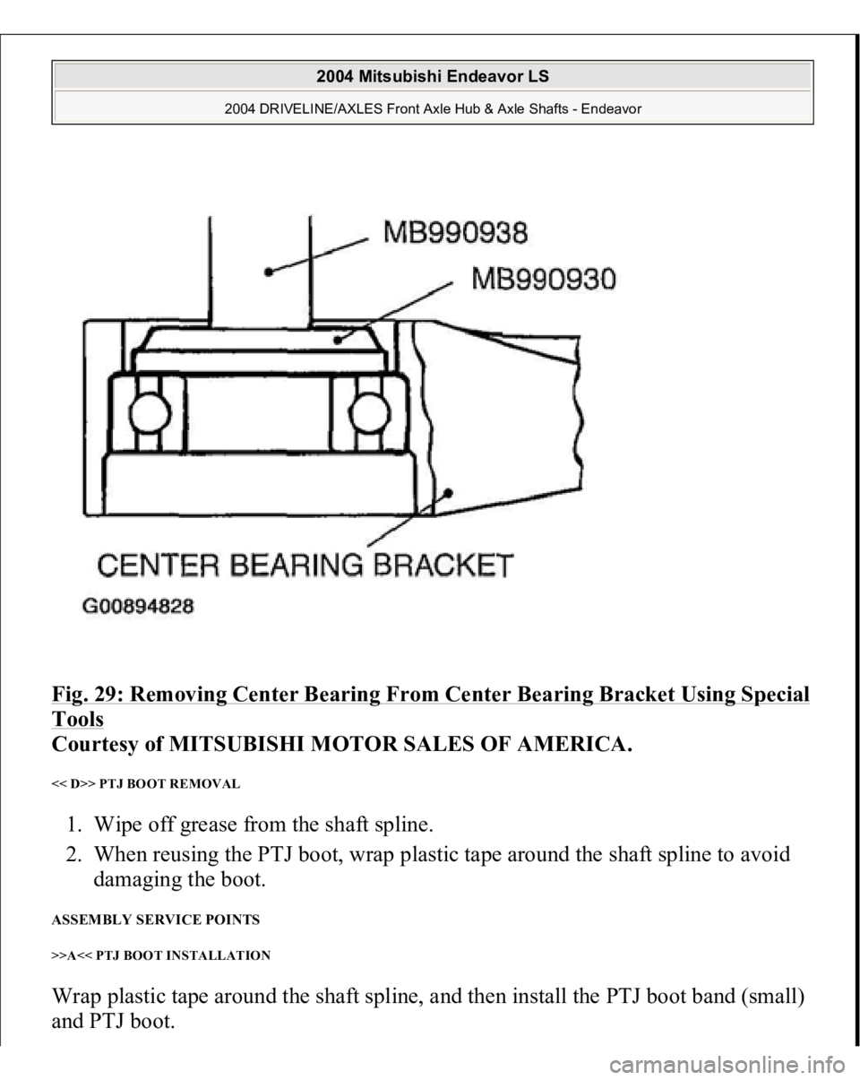 MITSUBISHI ENDEAVOR 2004  Service Repair Manual Fig. 29: Removin
g Center Bearin
g From Center Bearin
g Bracket Usin
g Special 
Tools
 
Courtesy of MITSUBISHI MOTOR SALES OF AMERICA. 
<< D>> PTJ BOOT REMOVAL 1. Wipe off grease from the shaft spline