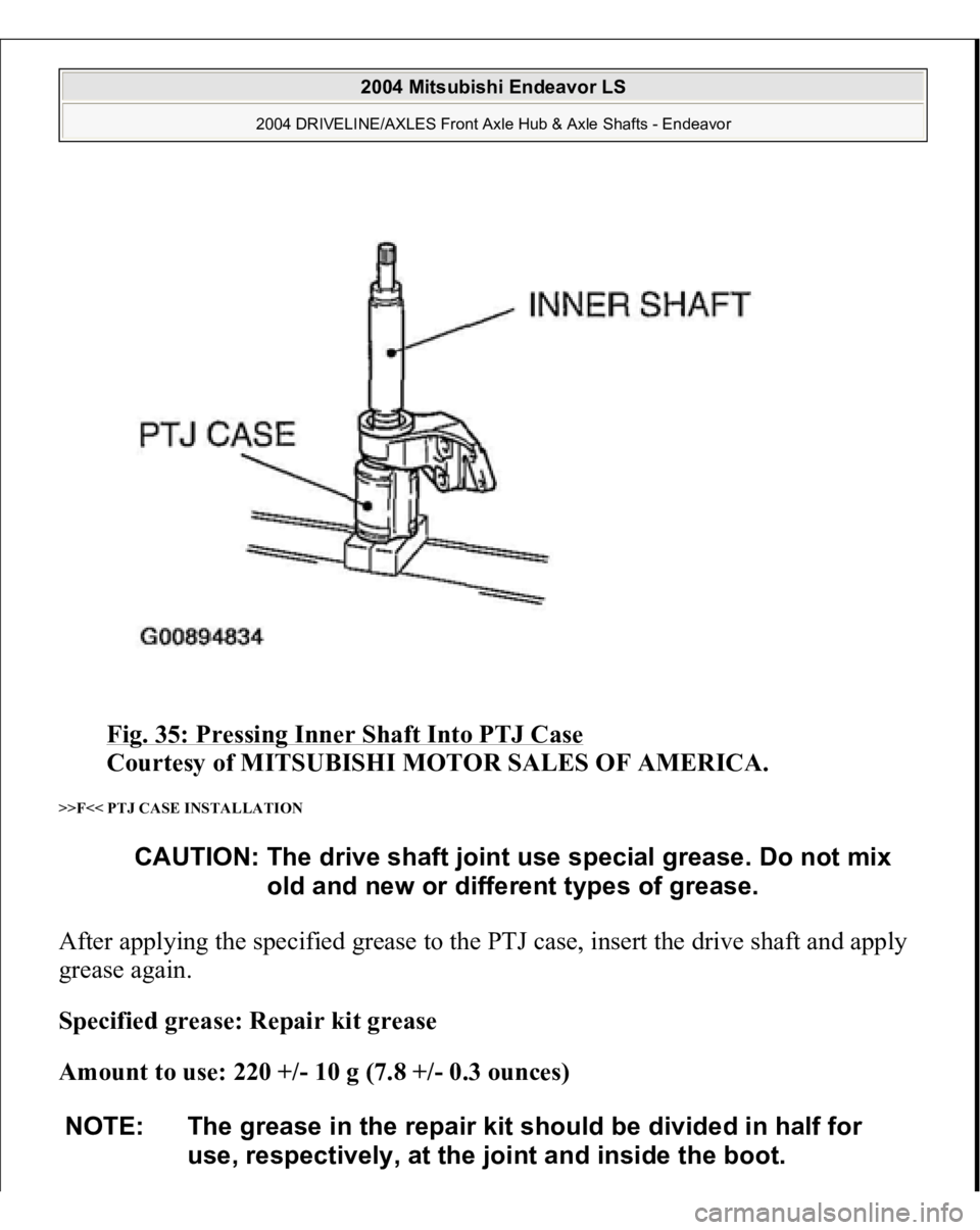 MITSUBISHI ENDEAVOR 2004  Service Repair Manual Fig. 35: Pressing Inner Shaft Into PTJ Case
 
Courtesy of MITSUBISHI MOTOR SALES OF AMERICA. 
>>F<< PTJ CASE INSTALLATION After applying the specified grease to the PTJ case, insert the drive shaft an
