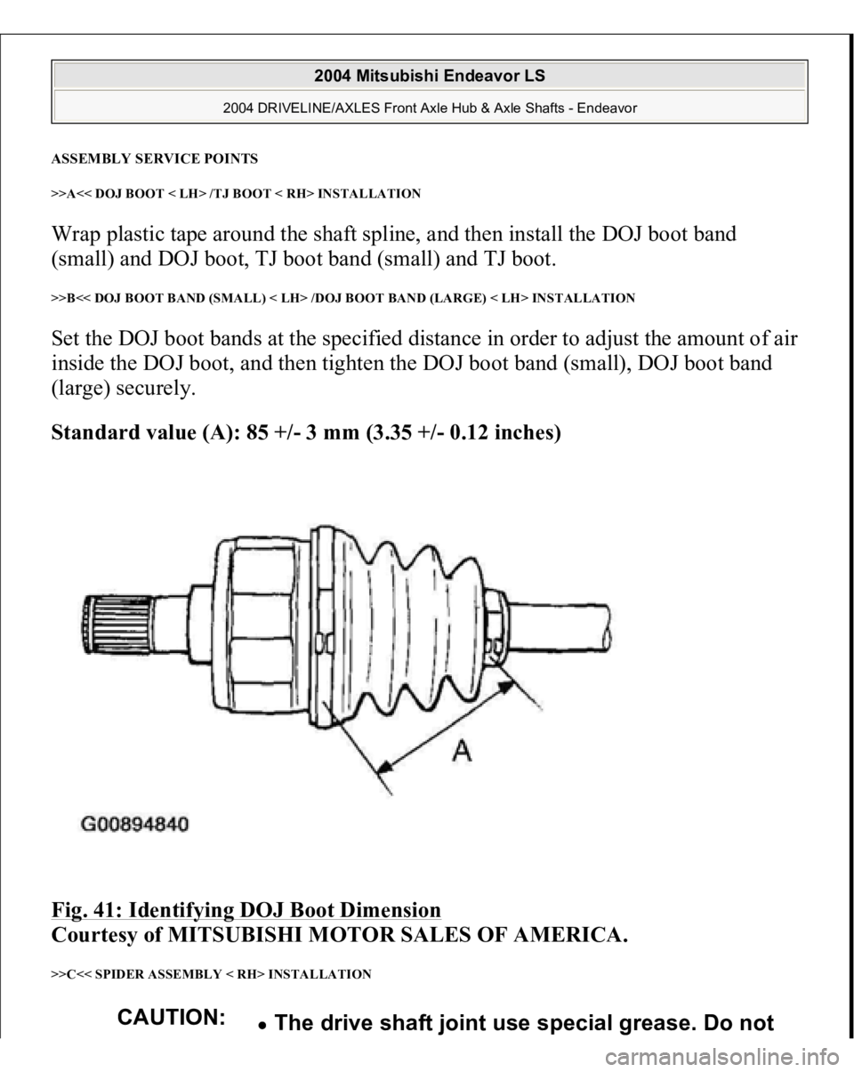 MITSUBISHI ENDEAVOR 2004  Service Repair Manual ASSEMBLY SERVICE POINTS >>A<< DOJ BOOT < LH> /TJ BOOT < RH> INSTALLATION Wrap plastic tape around the shaft spline, and then install the DOJ boot band 
(small) and DOJ boot, TJ boot band (small) and T