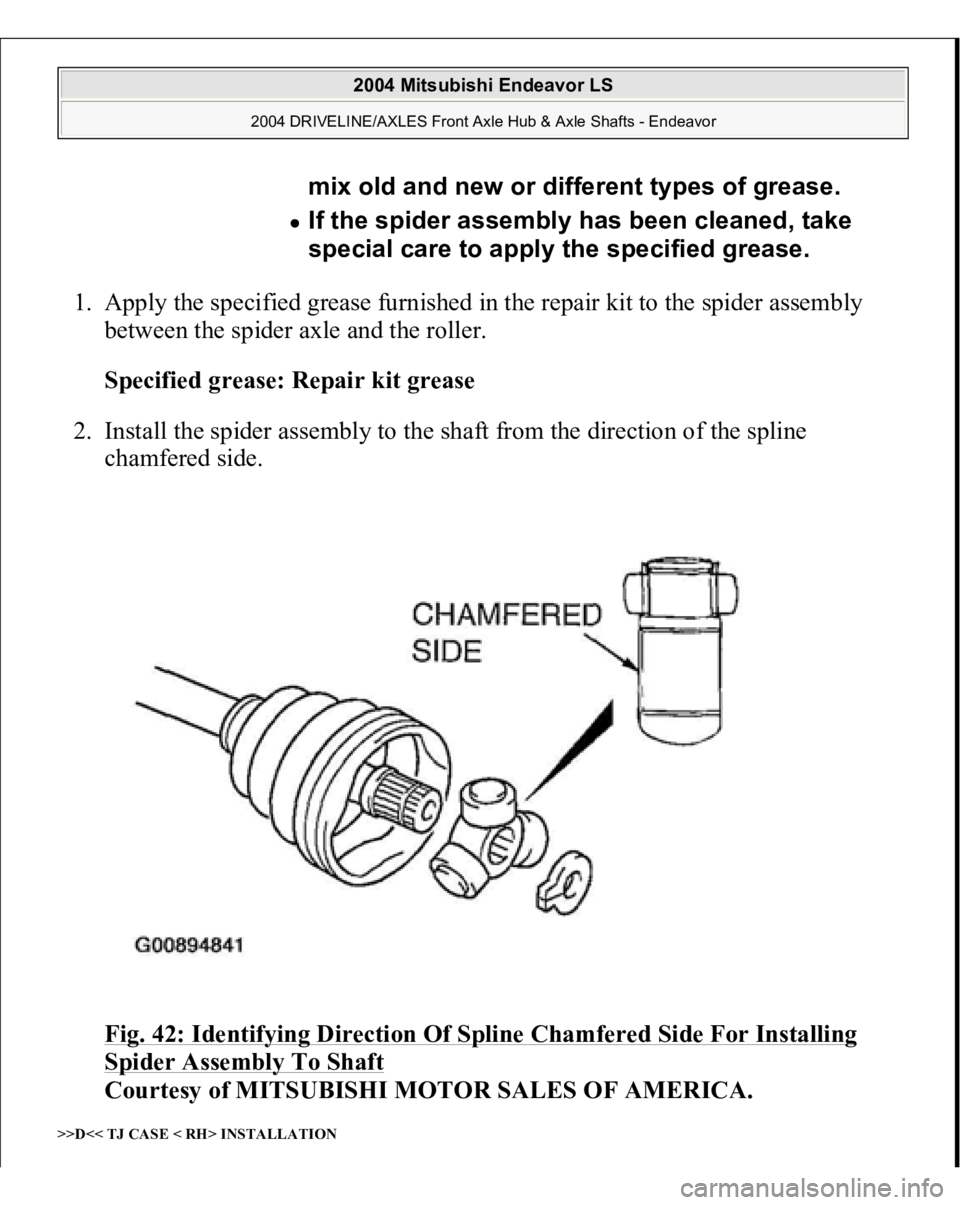 MITSUBISHI ENDEAVOR 2004  Service Repair Manual 1. Apply the specified grease furnished in the repair kit to the spider assembly 
between the spider axle and the roller. 
Specified grease: Repair kit grease  
2. Install the spider assembly to the s