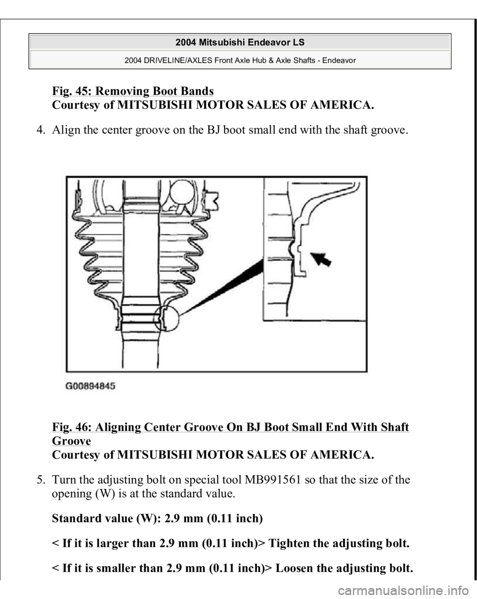 MITSUBISHI ENDEAVOR 2004  Service Repair Manual Fig. 45: Removing Boot Band
s 
Courtesy of MITSUBISHI MOTOR SALES OF AMERICA. 
4. Align the center groove on the BJ boot small end with the shaft groove. 
Fig. 46: Aligning Center Groove On BJ Boot Sm