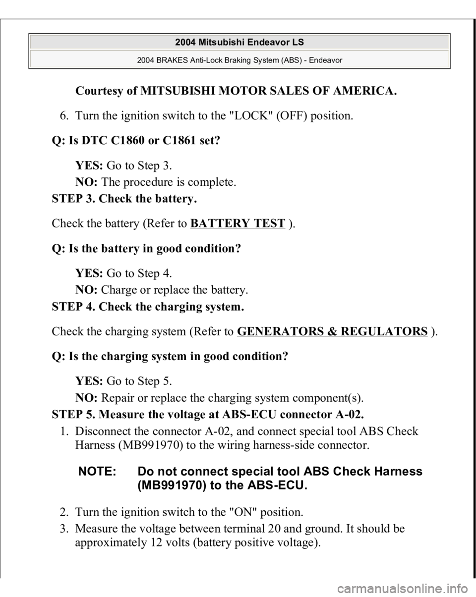 MITSUBISHI ENDEAVOR 2004  Service Repair Manual Courtesy of MITSUBISHI MOTOR SALES OF AMERICA
. 
6. Turn the ignition switch to the "LOCK" (OFF) position.  
Q: Is DTC C1860 or C1861 set?  
YES: Go to Step 3.  
NO: The procedure is complete.