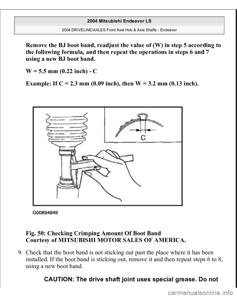 MITSUBISHI ENDEAVOR 2004  Service Repair Manual Remove the BJ boot band, readjust the value of (W) in step 5 according to 
the following formula, and then repeat the operations in steps 6 and 7 
using a new BJ boot band.  
W = 5.5 mm (0.22 inch) - 