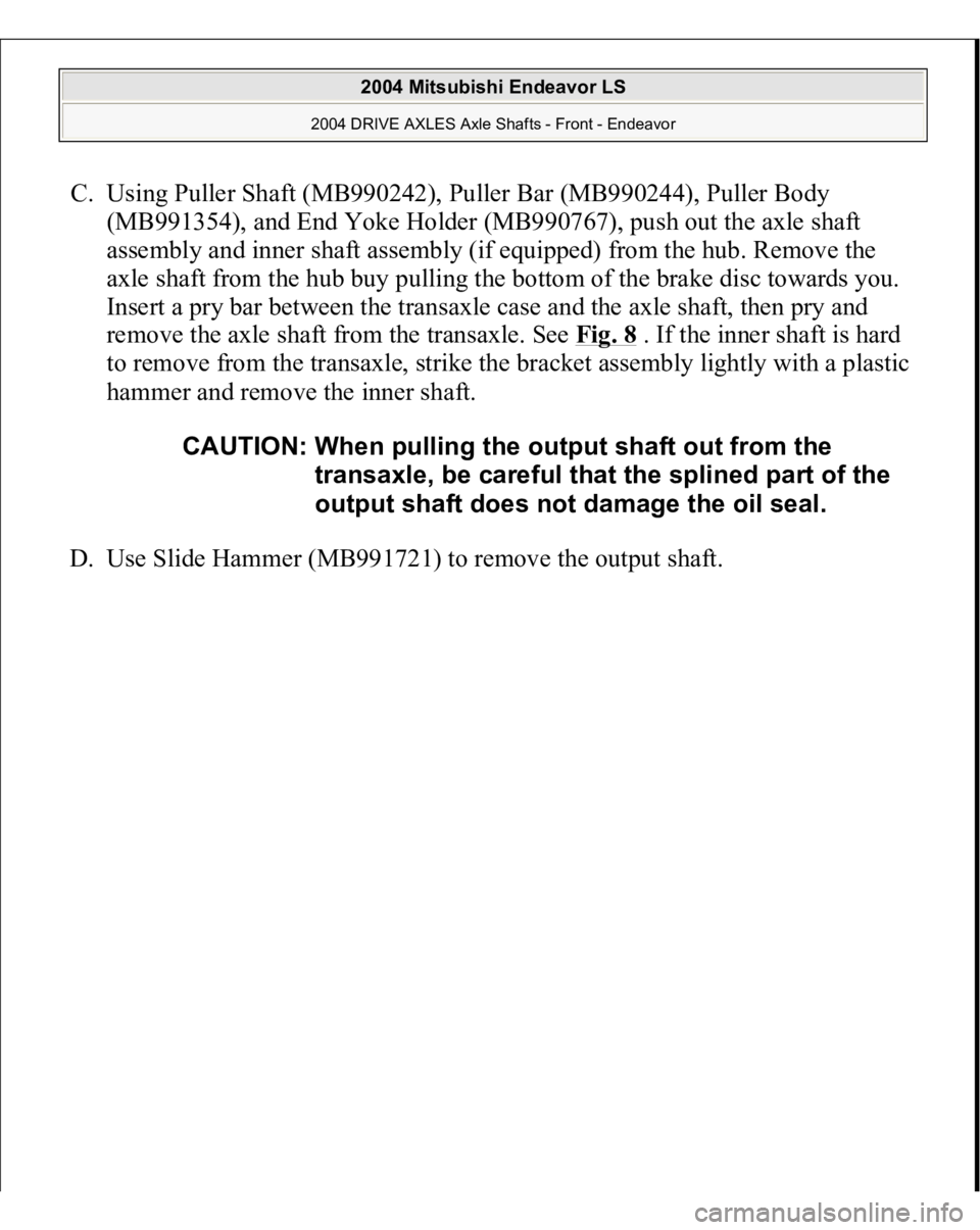 MITSUBISHI ENDEAVOR 2004  Service Repair Manual C. Using Puller Shaft (MB990242), Puller Bar (MB990244), Puller Body 
(MB991354), and End Yoke Holder (MB990767), push out the axle shaft 
assembly and inner shaft assembly (if equipped) from the hub.