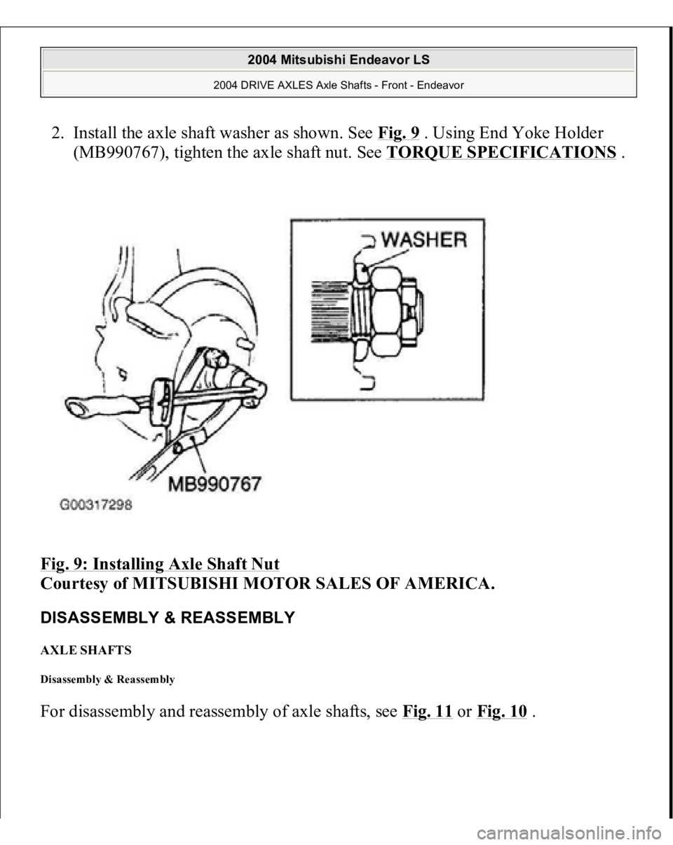 MITSUBISHI ENDEAVOR 2004  Service Repair Manual 2. Install the axle shaft washer as shown. See Fig. 9
 . Using End Yoke Holder 
(MB990767), tighten the axle shaft nut. See TORQUE SPECIFICATIONS
 . 
Fig. 9: Installing Axle Shaft Nut
 
Courtesy of MI