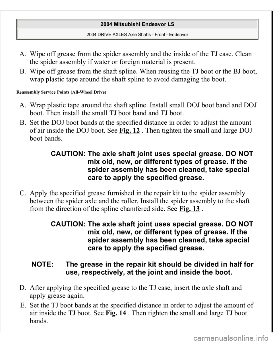 MITSUBISHI ENDEAVOR 2004 Service Repair Manual A. Wipe off grease from the spider assembly and the inside of the TJ case. Clean
the spider assembly if water or foreign material is present.
B. Wipe off grease from the shaft spline. When reusing MITSUBISHI ENDEAVOR 2004 Service Repair Manual A. Wipe off grease from the spider assembly and the inside of the TJ case. Clean
the spider assembly if water or foreign material is present.
B. Wipe off grease from the shaft spline. When reusing