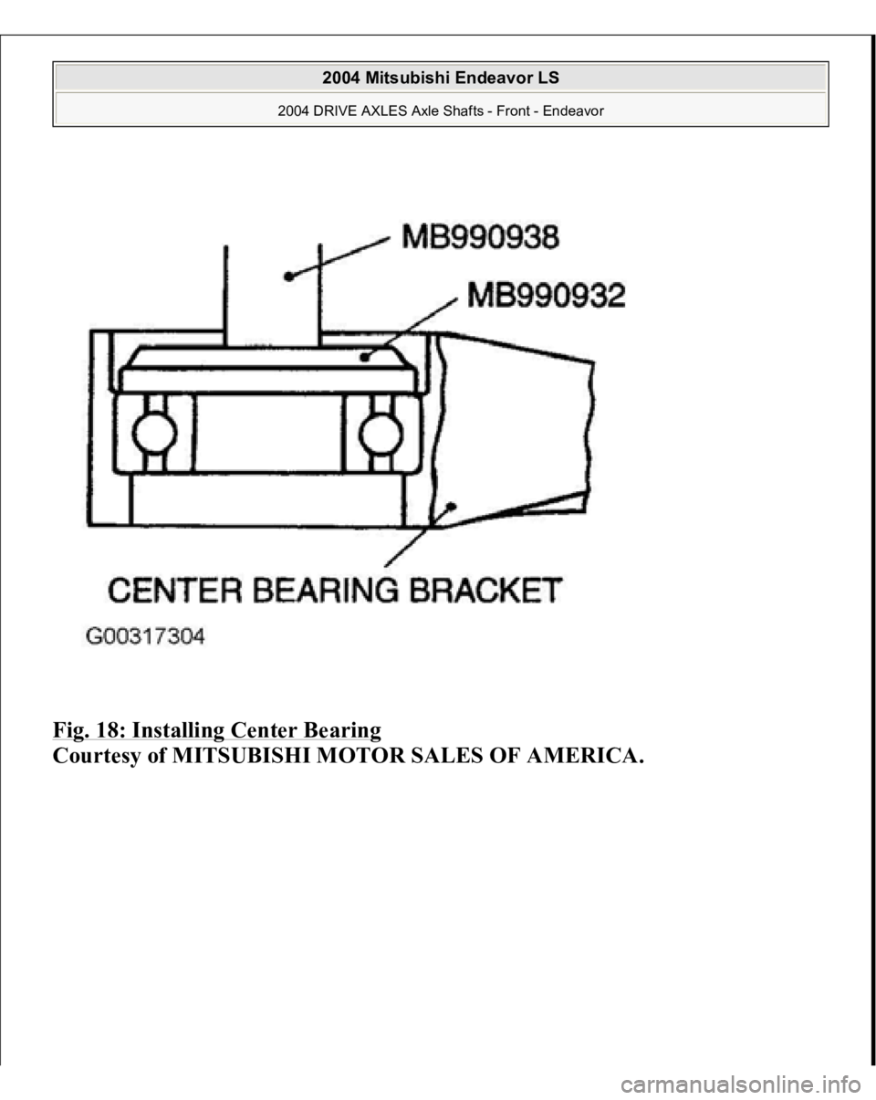 MITSUBISHI ENDEAVOR 2004  Service Repair Manual Fig. 18: Installing Center Bearing
 
Courtes
y of MITSUBISHI MOTOR SALES OF AMERICA
.
 
2004 Mitsubishi Endeavor LS 
2004 DRIVE AXLES Axle Shafts - Front - Endeavor
   