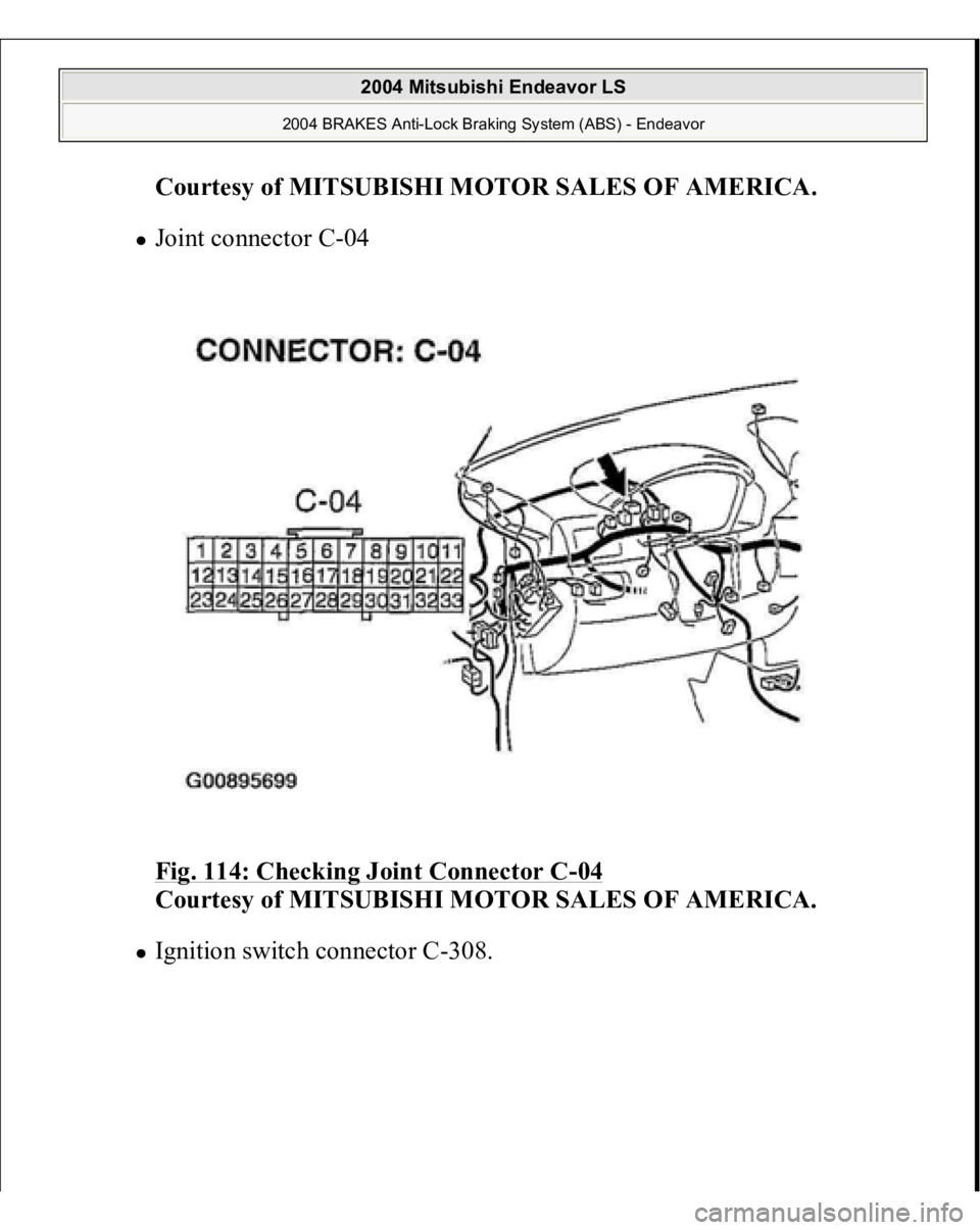 MITSUBISHI ENDEAVOR 2004  Service Repair Manual Courtesy of MITSUBISHI MOTOR SALES OF AMERICA
. 
Joint connector C-04 
Fig. 114: Checking Joint Connector C
-04 
Courtesy of MITSUBISHI MOTOR SALES OF AMERICA. 
Ignition switch connector C-308. 
 
200