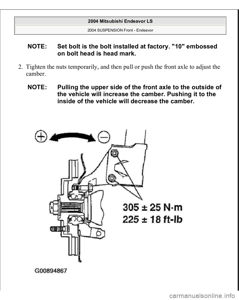 MITSUBISHI ENDEAVOR 2004  Service Repair Manual 2. Tighten the nuts temporarily, and then pull or push the front axle to adjust the 
camber. 
NOTE: Set bolt is the bolt installed at factory. "10" embossed 
on bolt head is head mark.
NOTE: P