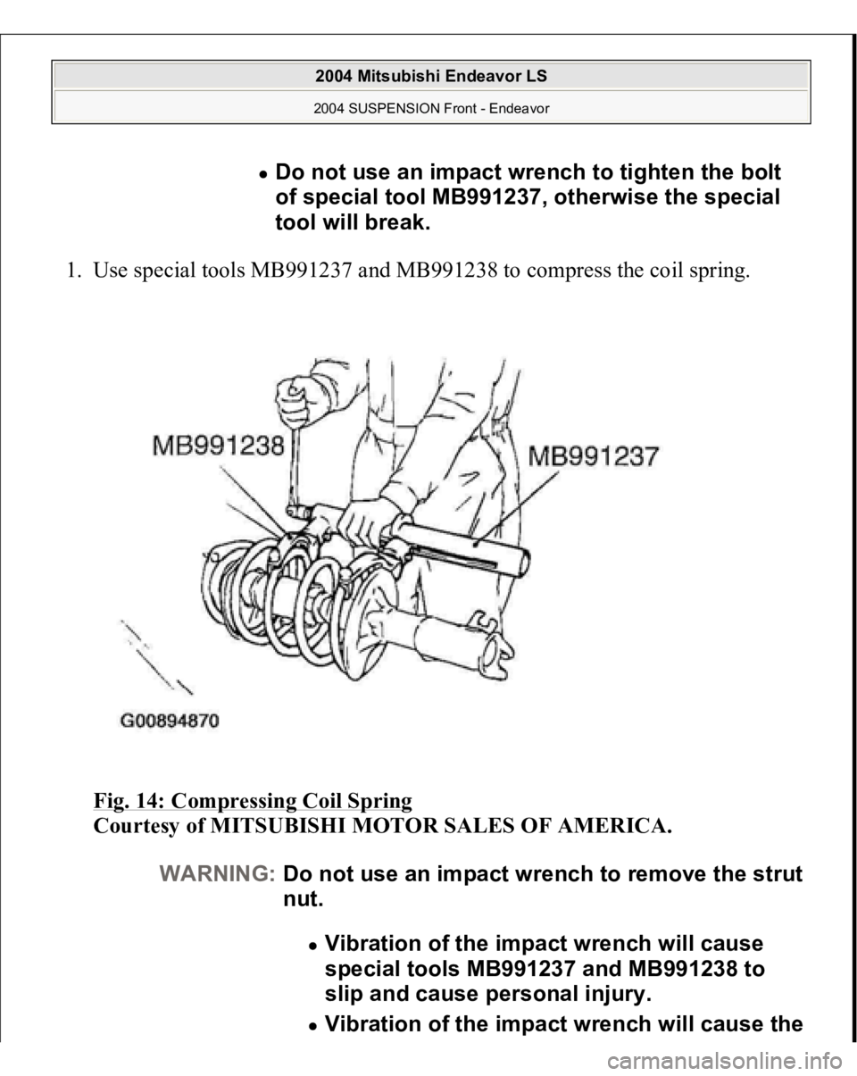 MITSUBISHI ENDEAVOR 2004  Service Repair Manual 1. Use special tools MB991237 and MB991238 to compress the coil spring. 
Fig. 14: Compressing Coil Spring
 
Courtesy of MITSUBISHI MOTOR SALES OF AMERICA. 
Do not use an impact wrench to tighten the b
