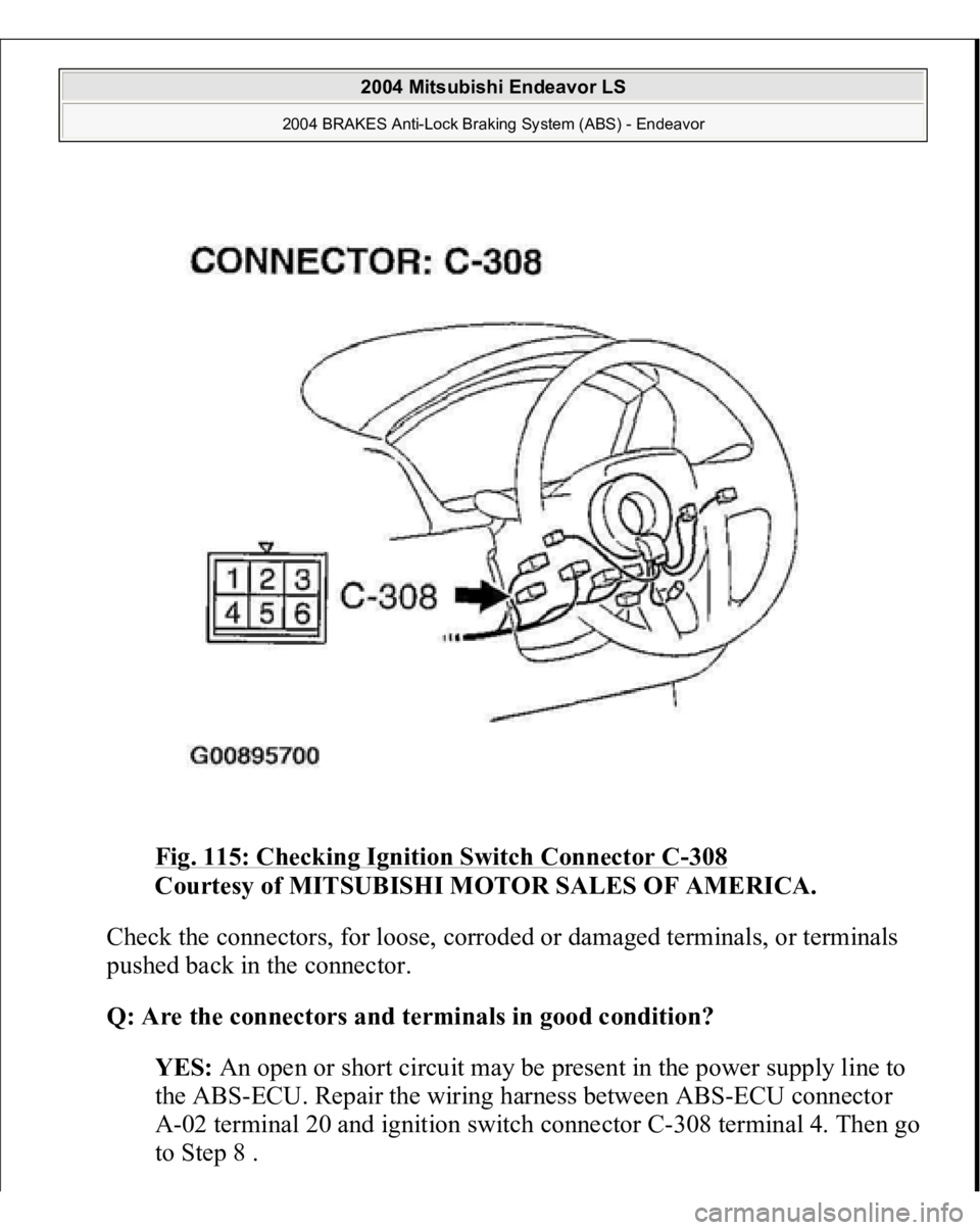 MITSUBISHI ENDEAVOR 2004  Service Repair Manual Fig. 115: Checking Ignition Switch Connector C
-308
 
Courtesy of MITSUBISHI MOTOR SALES OF AMERICA. 
Check the connectors, for loose, corroded or damaged terminals, or terminals 
pushed back in the c