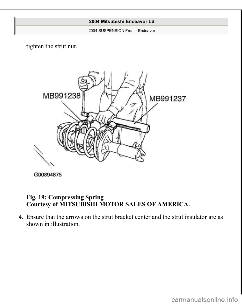 MITSUBISHI ENDEAVOR 2004  Service Repair Manual tighten the strut nut. 
Fig. 19: Compressing Spring
 
Courtesy of MITSUBISHI MOTOR SALES OF AMERICA. 
4. Ensure that the arrows on the strut bracket center and the strut insulator are as 
shown in ill