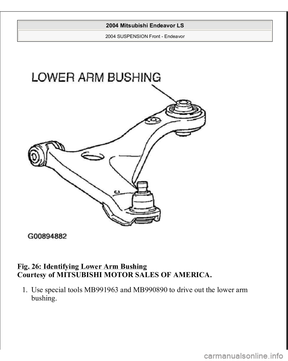 MITSUBISHI ENDEAVOR 2004  Service Repair Manual Fig. 26: Identifying Lower Arm Bushing
 
Courtesy of MITSUBISHI MOTOR SALES OF AMERICA. 
1. Use special tools MB991963 and MB990890 to drive out the lower arm 
bushin
g. 
 
2004 Mitsubishi Endeavor LS