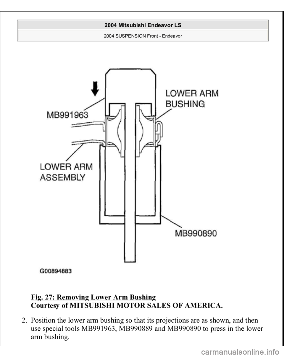 MITSUBISHI ENDEAVOR 2004  Service Repair Manual Fig. 27: Removing Lower Arm Bushing
 
Courtesy of MITSUBISHI MOTOR SALES OF AMERICA. 
2. Position the lower arm bushing so that its projections are as shown, and then 
use special tools MB991963, MB99