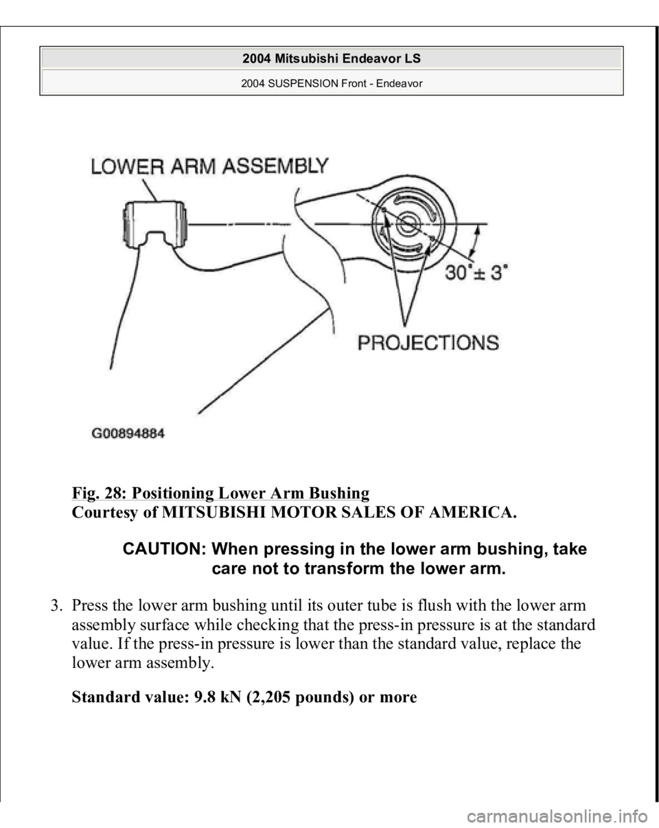 MITSUBISHI ENDEAVOR 2004  Service Repair Manual Fig. 28: Positioning Lower Arm Bushing
 
Courtesy of MITSUBISHI MOTOR SALES OF AMERICA. 
3. Press the lower arm bushing until its outer tube is flush with the lower arm 
assembly surface while checkin