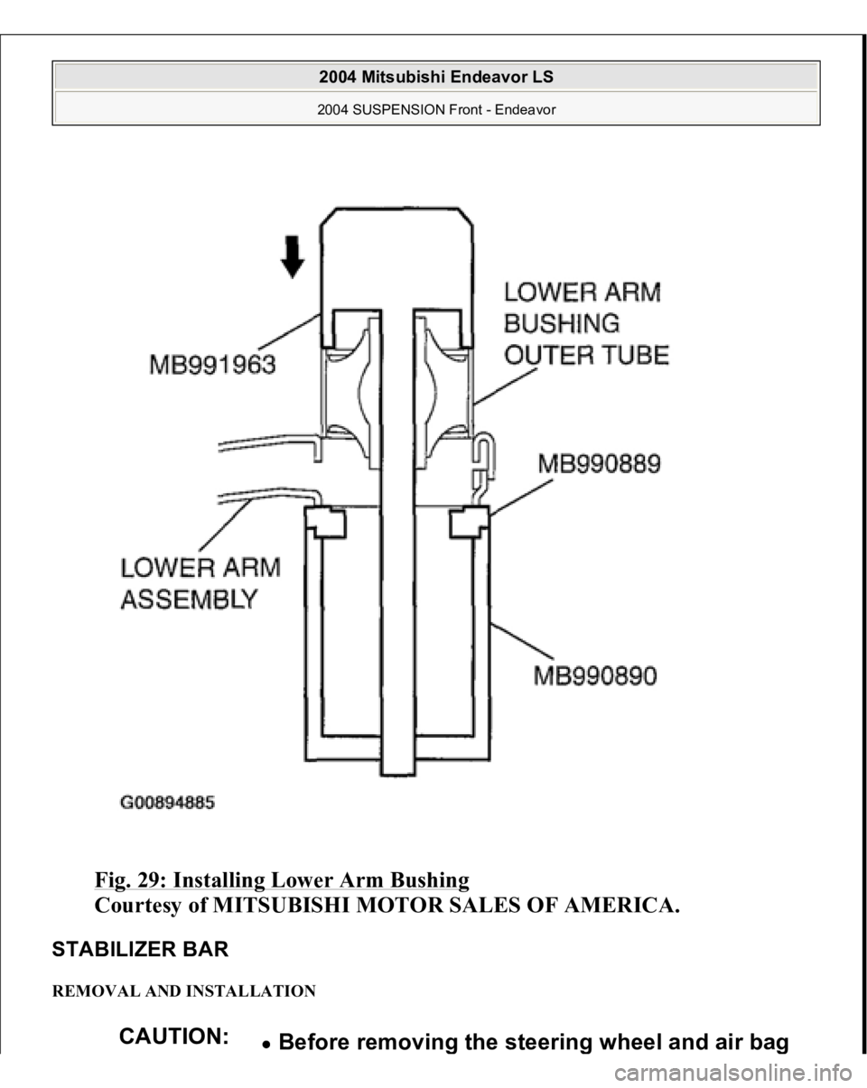 MITSUBISHI ENDEAVOR 2004  Service Repair Manual Fig. 29: Installing Lower Arm Bushing
 
Courtesy of MITSUBISHI MOTOR SALES OF AMERICA. 
STABILIZER BAR REMOVAL AND INSTALLATION 
CAUTION:
Before removin
g the steerin
g wheel and air ba
g 
 
2004 Mits