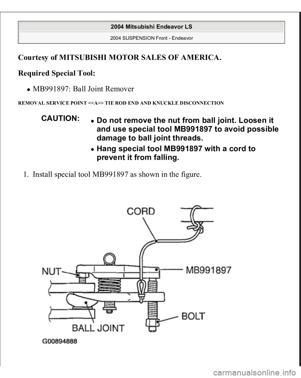 MITSUBISHI ENDEAVOR 2004  Service Repair Manual Courtesy of MITSUBISHI MOTOR SALES OF AMERICA
. 
Required Special Tool:  
MB991897: Ball Joint Remover  
REMOVAL SERVICE POINT <<A>> TIE ROD END AND KNUCKLE DISCONNECTION 1. Install special tool MB991