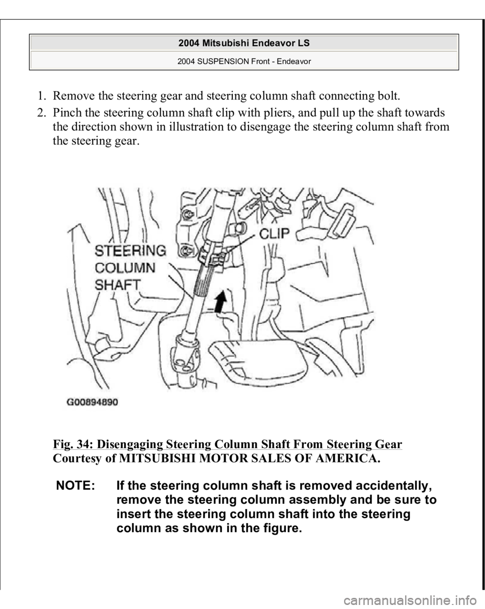 MITSUBISHI ENDEAVOR 2004  Service Repair Manual 1. Remove the steering gear and steering column shaft connecting bolt.  
2. Pinch the steering column shaft clip with pliers, and pull up the shaft towards 
the direction shown in illustration to dise