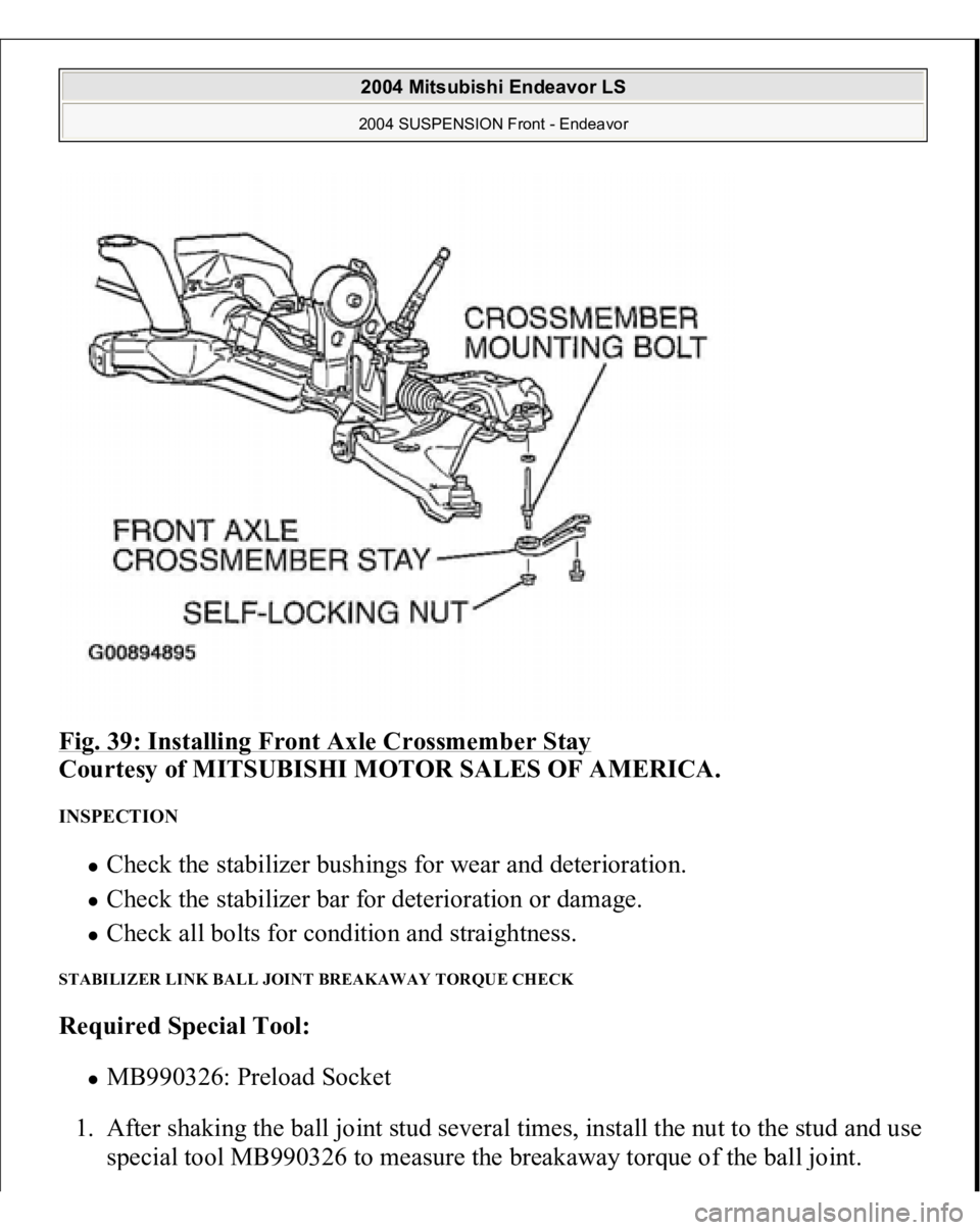 MITSUBISHI ENDEAVOR 2004  Service Repair Manual Fig. 39: Installing Front Axle Crossmember Stay
 
Courtesy of MITSUBISHI MOTOR SALES OF AMERICA. 
INSPECTION 
Check the stabilizer bushings for wear and deterioration.  Check the stabilizer bar for de