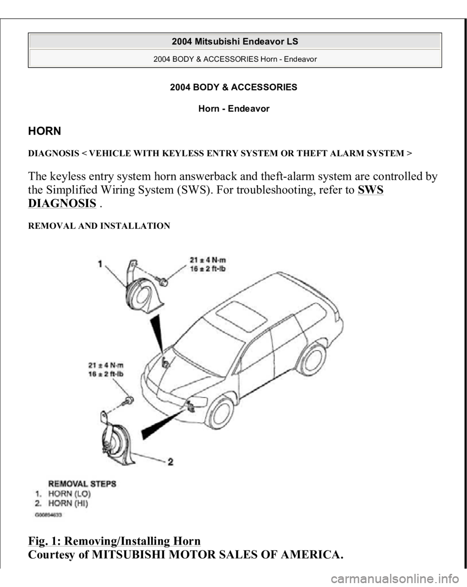MITSUBISHI ENDEAVOR 2004  Service Repair Manual 2004 BODY & ACCESSORIES 
Horn - Endeavor 
HORN DIAGNOSIS < VEHICLE WITH KEYLESS ENTRY SYSTEM OR THEFT ALARM SYSTEM > The keyless entry system horn answerback and theft-alarm system are controlled by 
