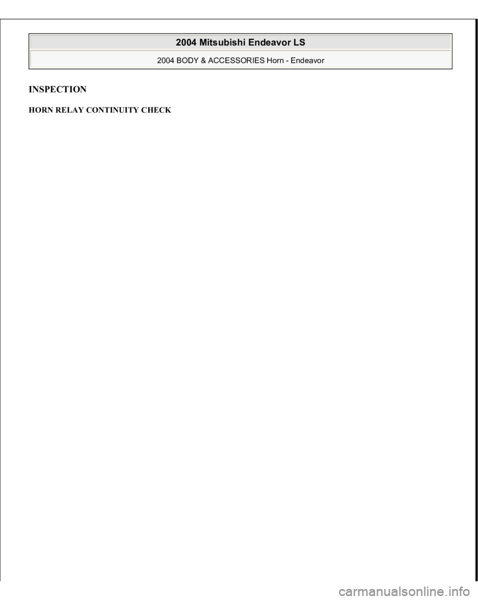 MITSUBISHI ENDEAVOR 2004  Service Repair Manual INSPECTION HORN RELAY CONTINUITY CHECK  
2004 Mitsubishi Endeavor LS 
2004 BODY & ACCESSORIES Horn - Endeavor
   