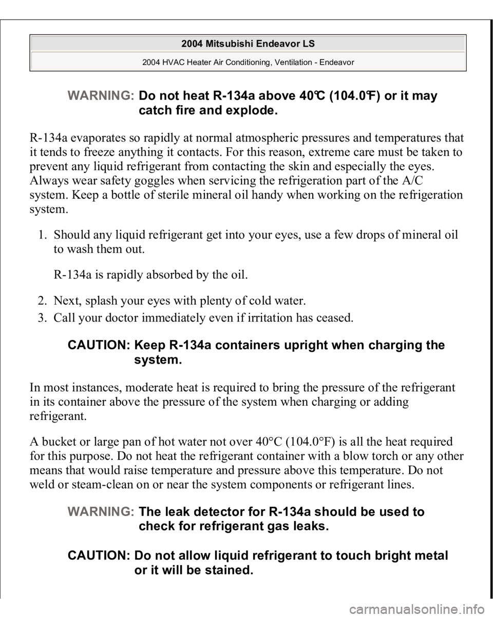 MITSUBISHI ENDEAVOR 2004 Service Repair Manual R-134a evaporates so rapidly at normal atmospheric pressures and temperatures that
it tends to freeze anything it contacts. For this reason, extreme care must be taken to
prevent any liquid refriger MITSUBISHI ENDEAVOR 2004 Service Repair Manual R-134a evaporates so rapidly at normal atmospheric pressures and temperatures that
it tends to freeze anything it contacts. For this reason, extreme care must be taken to
prevent any liquid refriger