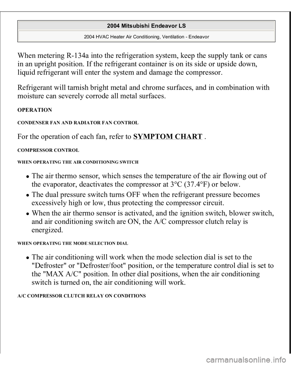 MITSUBISHI ENDEAVOR 2004 Service Repair Manual When metering R-134a into the refrigeration system, keep the supply tank or cans
in an upright position. If the refrigerant container is on its side or upside down,
liquid refrigerant will enter the MITSUBISHI ENDEAVOR 2004 Service Repair Manual When metering R-134a into the refrigeration system, keep the supply tank or cans
in an upright position. If the refrigerant container is on its side or upside down,
liquid refrigerant will enter the