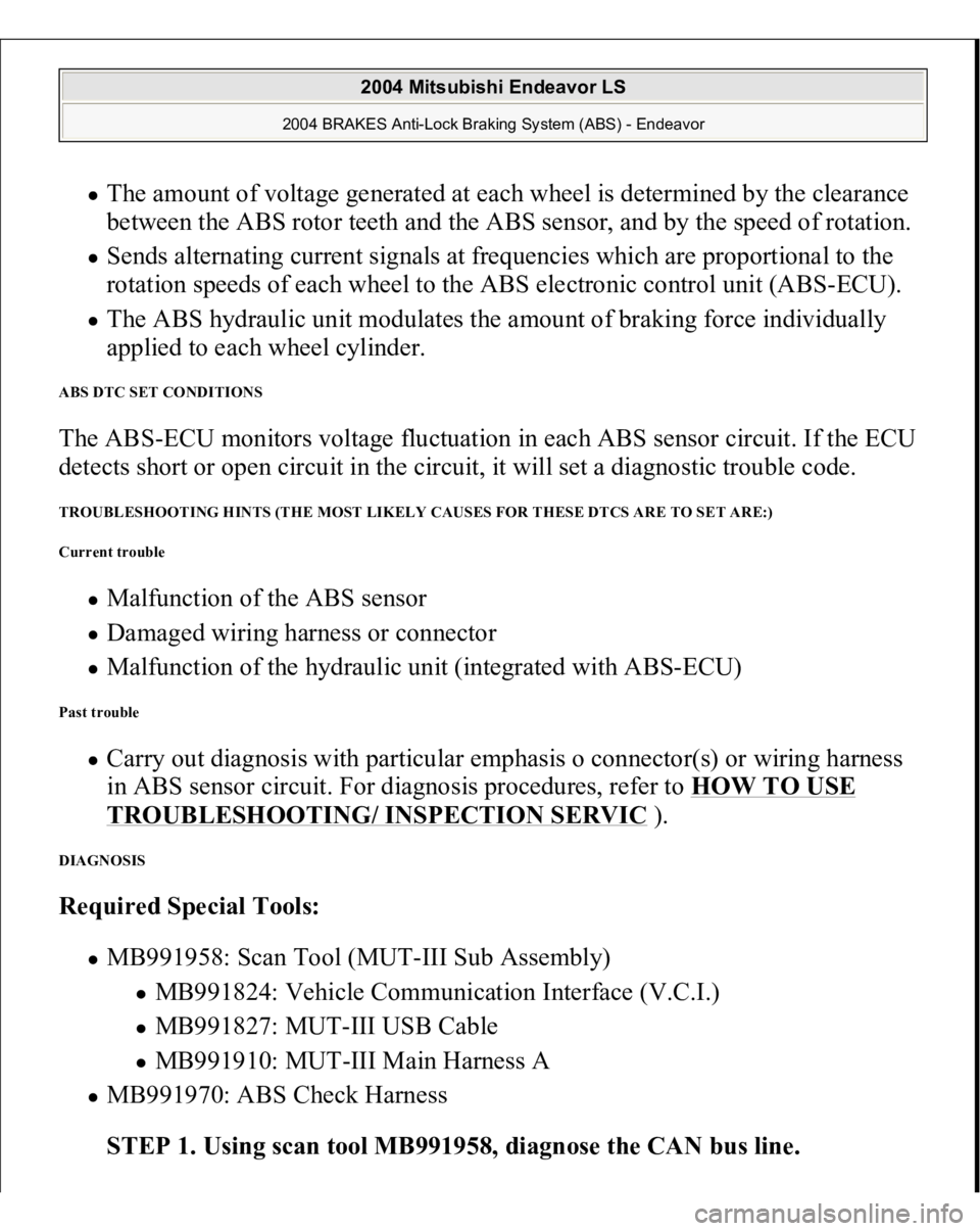 MITSUBISHI ENDEAVOR 2004 Service Repair Manual The amount of voltage generated at each wheel is determined by the clearance
between the ABS rotor teeth and the ABS sensor, and by the speed of rotation. Sends alternating current signals at frequen MITSUBISHI ENDEAVOR 2004 Service Repair Manual The amount of voltage generated at each wheel is determined by the clearance
between the ABS rotor teeth and the ABS sensor, and by the speed of rotation. Sends alternating current signals at frequen