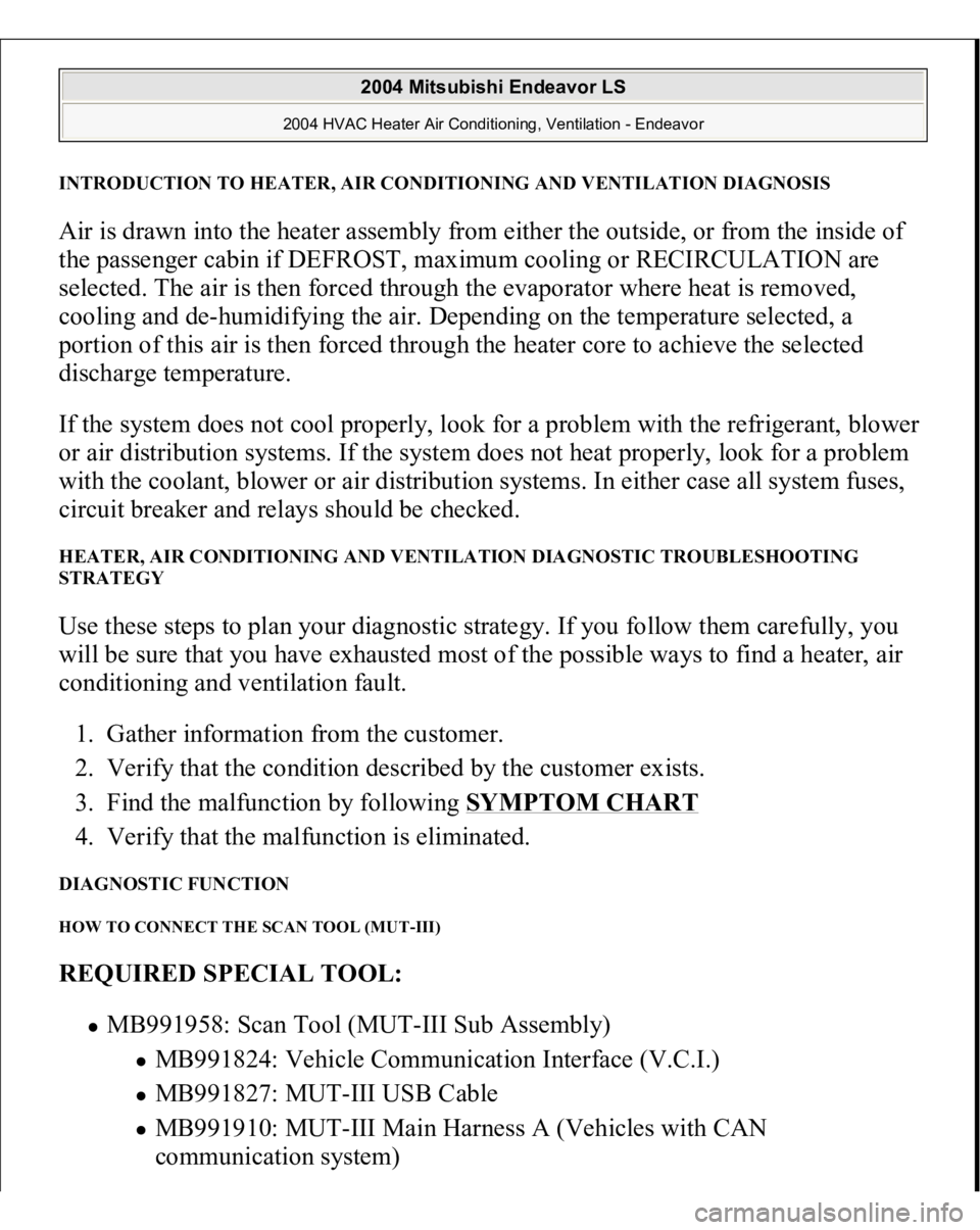 MITSUBISHI ENDEAVOR 2004 Service Repair Manual INTRODUCTION TO HEATER, AIR CONDITIONING AND VENTILATION DIAGNOSISAir is drawn into the heater assembly from either the outside, or from the inside of
the passenger cabin if DEFROST, maximum cooling MITSUBISHI ENDEAVOR 2004 Service Repair Manual INTRODUCTION TO HEATER, AIR CONDITIONING AND VENTILATION DIAGNOSISAir is drawn into the heater assembly from either the outside, or from the inside of
the passenger cabin if DEFROST, maximum cooling
