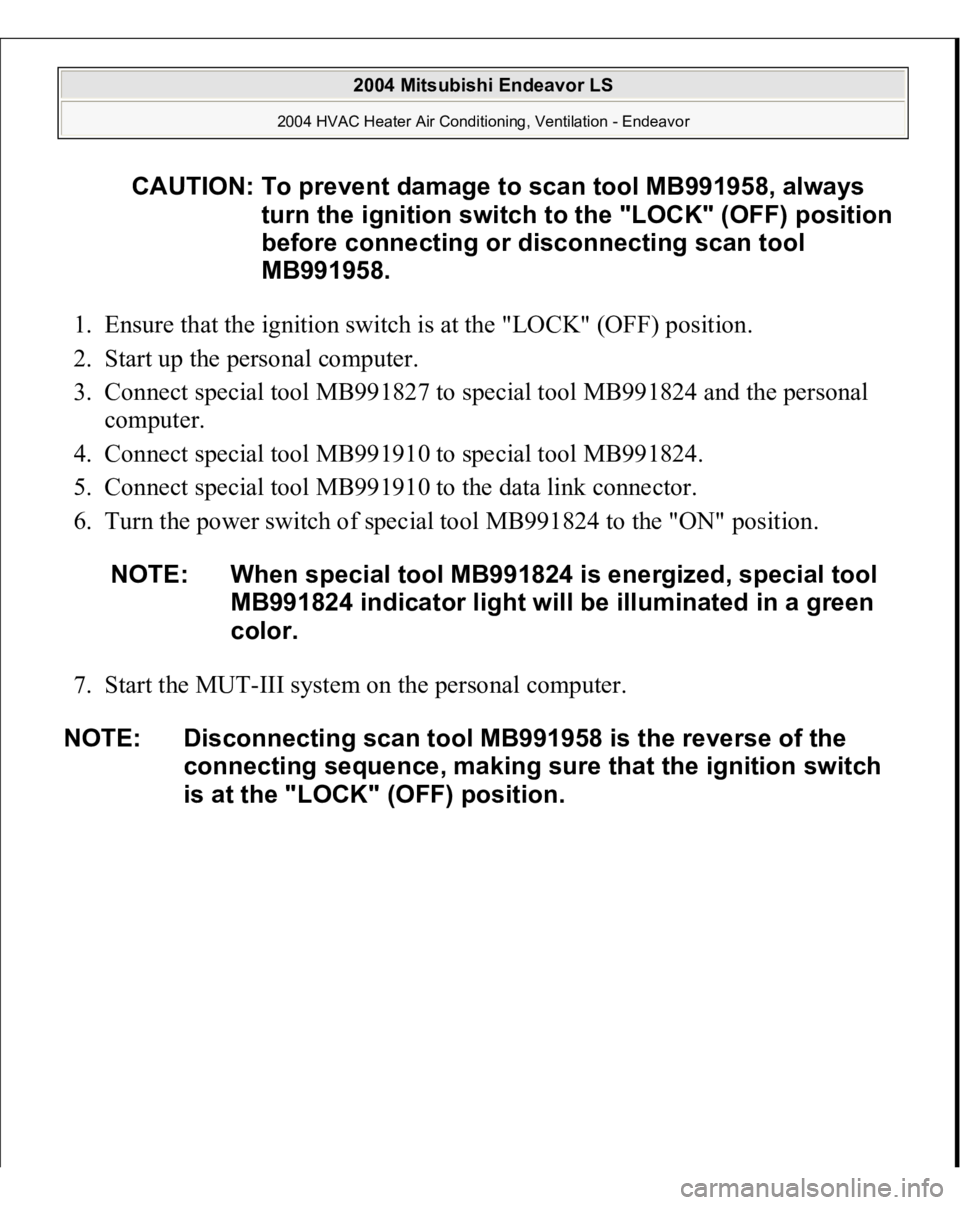 MITSUBISHI ENDEAVOR 2004 Service Repair Manual 1. Ensure that the ignition switch is at the "LOCK" (OFF) position.
2. Start up the personal computer.
3. Connect special tool MB991827 to special tool MB991824 and the personal
computer. MITSUBISHI ENDEAVOR 2004 Service Repair Manual 1. Ensure that the ignition switch is at the "LOCK" (OFF) position.
2. Start up the personal computer.
3. Connect special tool MB991827 to special tool MB991824 and the personal
computer.