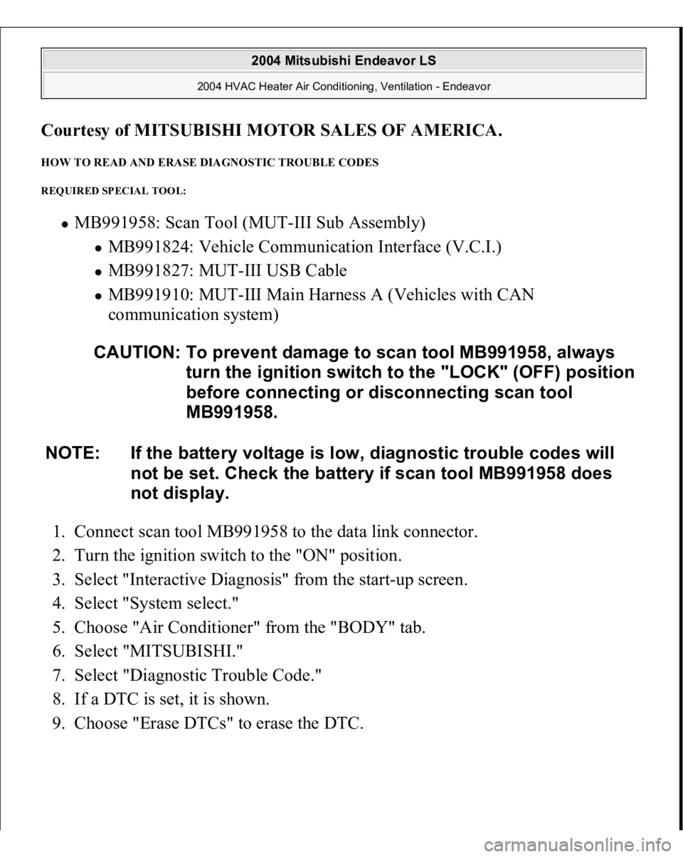 MITSUBISHI ENDEAVOR 2004 Service Repair Manual Courtesy of MITSUBISHI MOTOR SALES OF AMERICA
.
HOW TO READ AND ERASE DIAGNOSTIC TROUBLE CODES REQUIRED SPECIAL TOOL:
MB991958: Scan Tool (MUT-III Sub Assembly)
MB991824: Vehicle Communication Inte MITSUBISHI ENDEAVOR 2004 Service Repair Manual Courtesy of MITSUBISHI MOTOR SALES OF AMERICA
.
HOW TO READ AND ERASE DIAGNOSTIC TROUBLE CODES REQUIRED SPECIAL TOOL:
MB991958: Scan Tool (MUT-III Sub Assembly)
MB991824: Vehicle Communication Inte