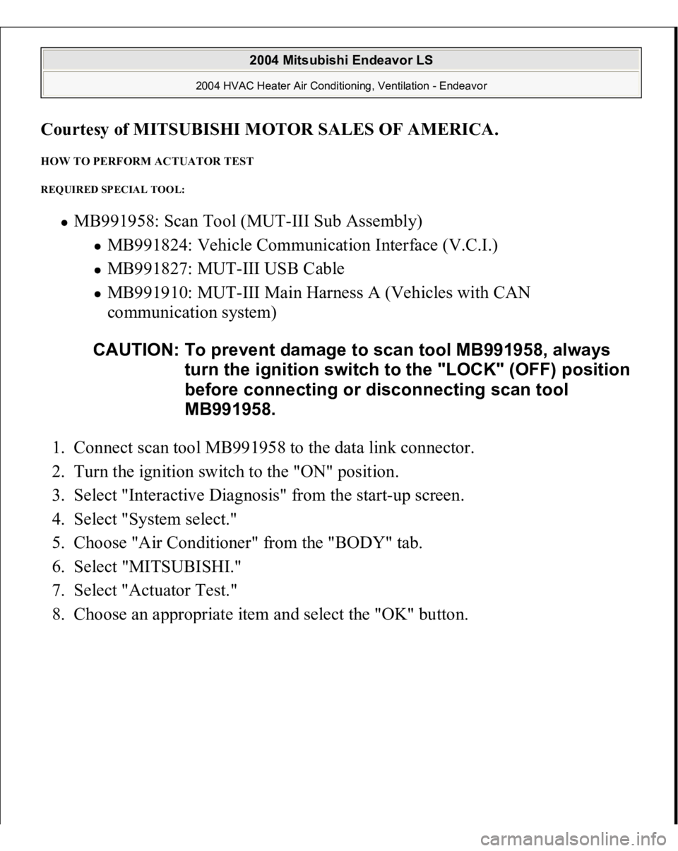 MITSUBISHI ENDEAVOR 2004  Service Repair Manual Courtesy of MITSUBISHI MOTOR SALES OF AMERICA
. 
HOW TO PERFORM ACTUATOR TEST REQUIRED SPECIAL TOOL: 
MB991958: Scan Tool (MUT-III Sub Assembly) 
MB991824: Vehicle Communication Interface (V.C.I.)  MB