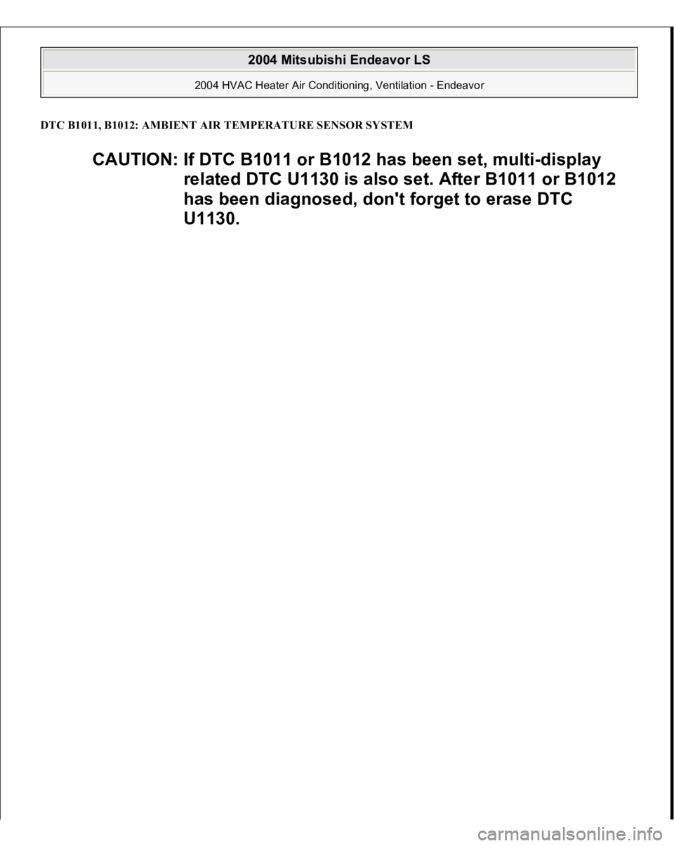 MITSUBISHI ENDEAVOR 2004  Service Repair Manual DTC B1011, B1012: AMBIENT AIR TEMPERATURE SENSOR SYSTEM 
CAUTION: If DTC B1011 or B1012 has been set, multi-display 
related DTC U1130 is also set. After B1011 or B1012 
has been diagnosed, don't 
