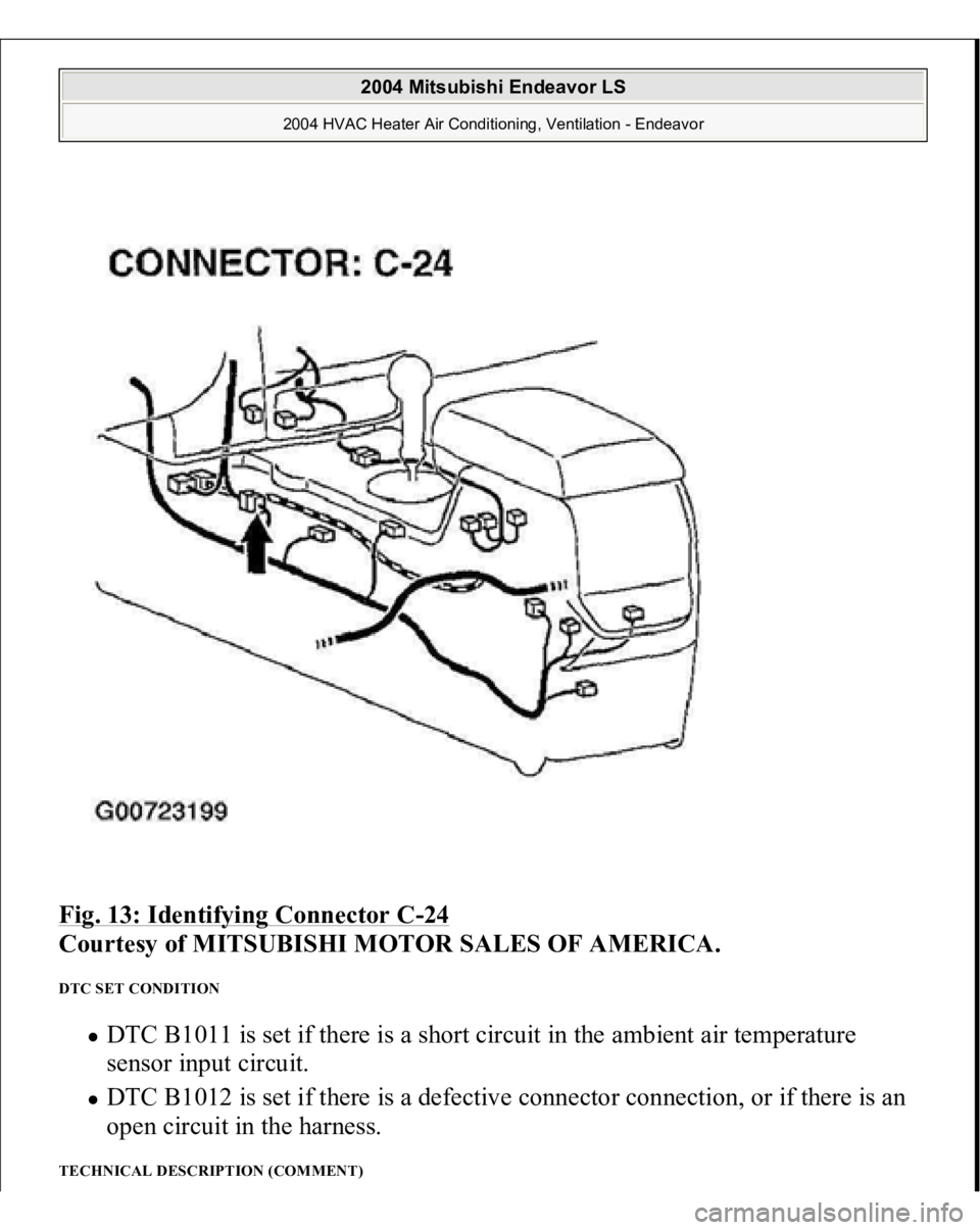 MITSUBISHI ENDEAVOR 2004  Service Repair Manual Fig. 13: Identifying Connector C
-24 
Courtesy of MITSUBISHI MOTOR SALES OF AMERICA.
 
DTC SET CONDITION 
DTC B1011 is set if there is a short circuit in the ambient air temperature 
sensor input circ