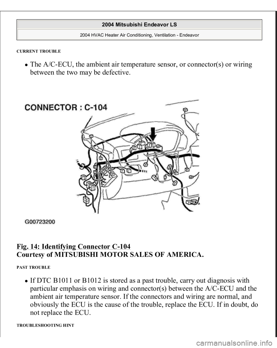 MITSUBISHI ENDEAVOR 2004  Service Repair Manual CURRENT TROUBLE 
The A/C-ECU, the ambient air temperature sensor, or connector(s) or wiring 
between the two may be defective.  
Fig. 14: Identifying Connector C
-104
 
Courtesy of MITSUBISHI MOTOR SA