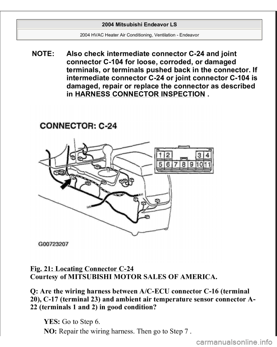 MITSUBISHI ENDEAVOR 2004  Service Repair Manual Fig. 21: Locating Connector C
-24 
Courtesy of MITSUBISHI MOTOR SALES OF AMERICA.
 
Q: Are the wiring harness between A/C-ECU connector C-16 (terminal 
20), C-17 (terminal 23) and ambient air temperat