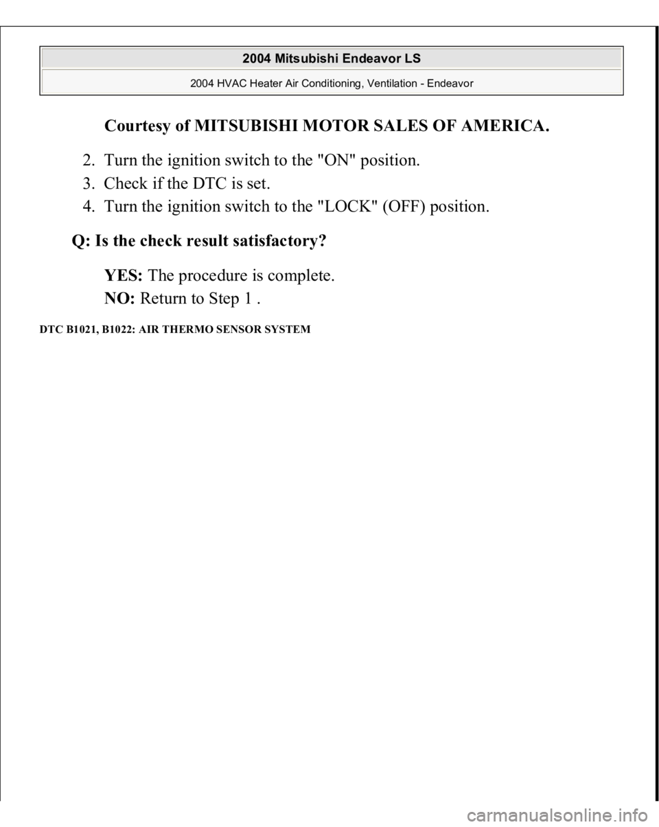 MITSUBISHI ENDEAVOR 2004  Service Repair Manual Courtesy of MITSUBISHI MOTOR SALES OF AMERICA
. 
2. Turn the ignition switch to the "ON" position.  
3. Check if the DTC is set.  
4. Turn the ignition switch to the "LOCK" (OFF) posit