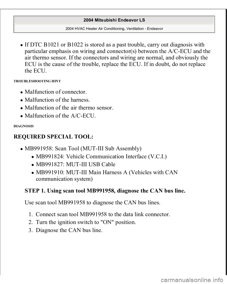 MITSUBISHI ENDEAVOR 2004 Service Repair Manual If DTC B1021 or B1022 is stored as a past trouble, carry out diagnosis with
particular emphasis on wiring and connector(s) between the A/C-ECU and the
air thermo sensor. If the connectors and wiring MITSUBISHI ENDEAVOR 2004 Service Repair Manual If DTC B1021 or B1022 is stored as a past trouble, carry out diagnosis with
particular emphasis on wiring and connector(s) between the A/C-ECU and the
air thermo sensor. If the connectors and wiring