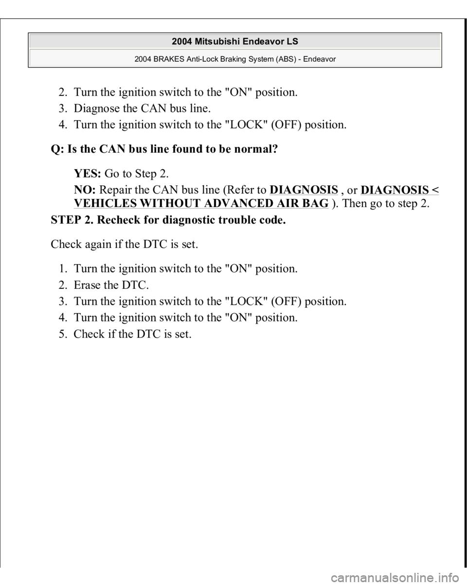 MITSUBISHI ENDEAVOR 2004  Service Repair Manual 2. Turn the ignition switch to the "ON" position.  
3. Diagnose the CAN bus line.  
4. Turn the ignition switch to the "LOCK" (OFF) position.  
Q: Is the CAN bus line found to be norma