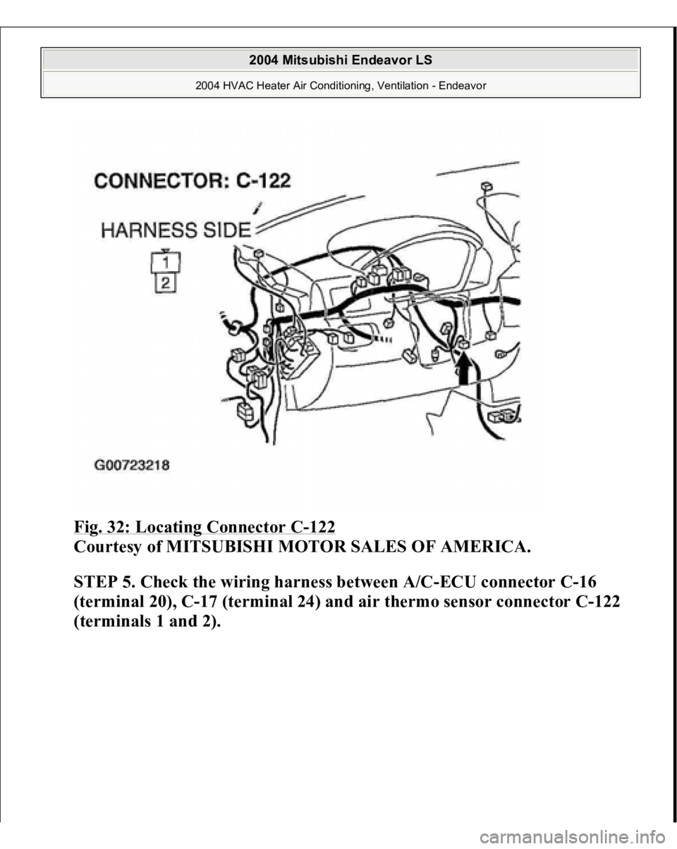 MITSUBISHI ENDEAVOR 2004  Service Repair Manual Fig. 32: Locating Connector C
-122
 
Courtesy of MITSUBISHI MOTOR SALES OF AMERICA.
 
STEP 5. Check the wiring harness between A/C-ECU connector C-16 
(terminal 20), C-17 (terminal 24) and air thermo 