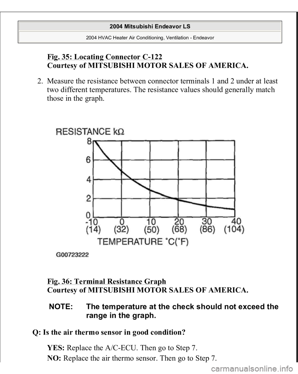 MITSUBISHI ENDEAVOR 2004  Service Repair Manual Fig. 35: Locating Connector C
-122
 
Courtesy of MITSUBISHI MOTOR SALES OF AMERICA.
 
2. Measure the resistance between connector terminals 1 and 2 under at least 
two different temperatures. The resi